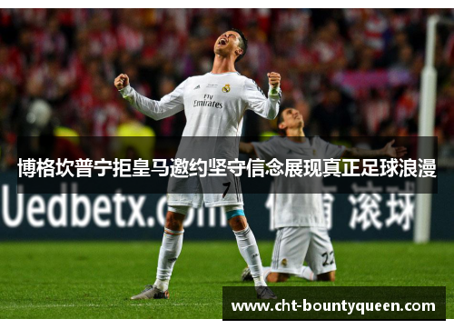 博格坎普宁拒皇马邀约坚守信念展现真正足球浪漫