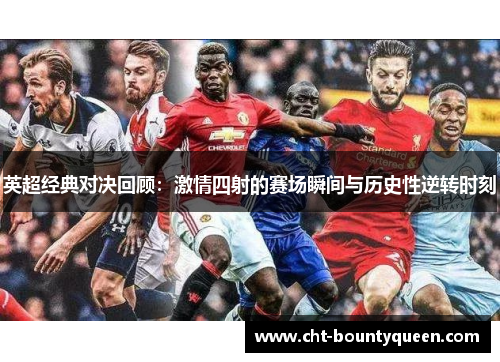 英超经典对决回顾:激情四射的赛场瞬间与历史性逆转时刻 英超经典对决回顾:激情四射的赛场瞬间与历史性逆转时刻