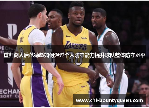 重归湖人后范德彪如何通过个人防守能力提升球队整体防守水平