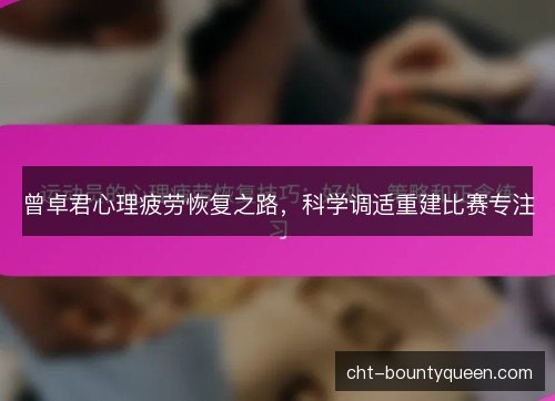 曾卓君心理疲劳恢复之路，科学调适重建比赛专注